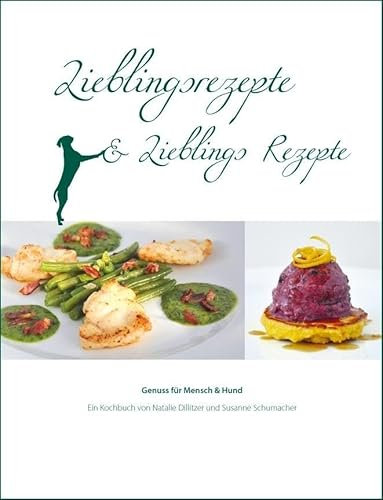 Lieblingsrezepte und Lieblings Rezepte: Genuss für Mensch und Hund: Genuss für Mensch und Hund. Ein Kochbuch von Natalie Dillitzer und Susanne Schuhmacher