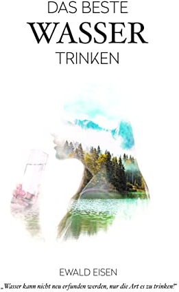 Das beste Wasser trinken: Wasser kann nicht neu erfunden werden, nur die Art es zu trinken