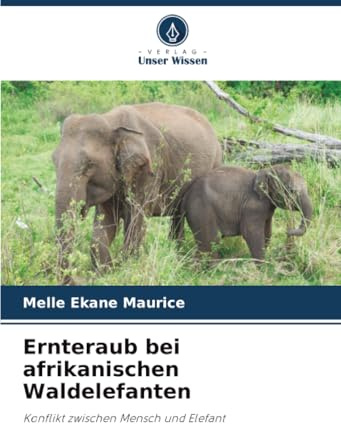 Ernteraub bei afrikanischen Waldelefanten: Konflikt zwischen Mensch und Elefant