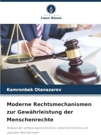 Moderne Rechtsmechanismen zur Gewährleistung der Menschenrechte: Analyse der verfassungsrechtlichen, völkerrechtlichen und digitalen Mechanismen