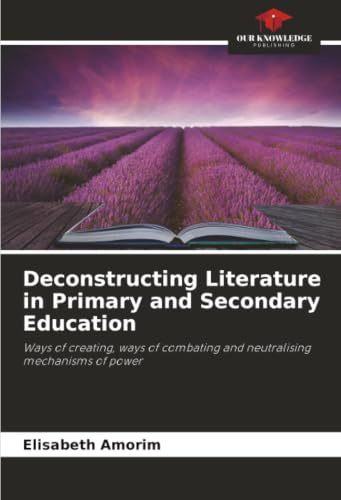 Deconstructing Literature in Primary and Secondary Education: Ways of creating, ways of combating and neutralising mechanisms of power