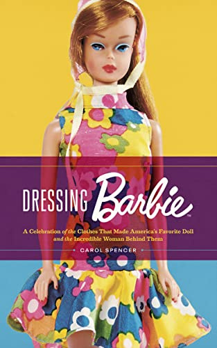 Dressing Barbie: A Celebration of the Clothes That Made America’s Favorite Doll and the Incredible Woman Behind Them – Carol Spencer's Illustrated Designer Archive from 35+ Years at Mattel