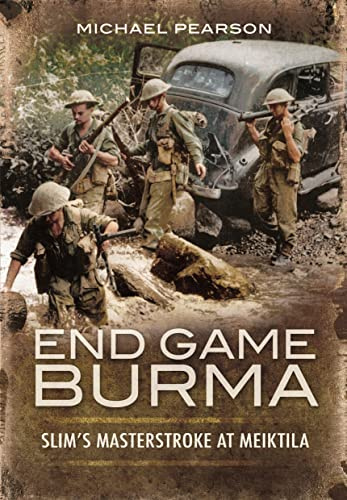 End Game Burma 1945: Slim's Masterstroke at Meiktila