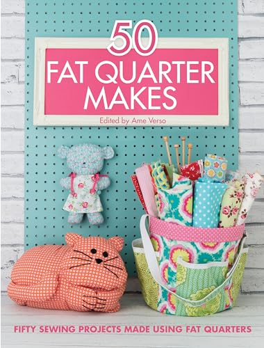 50 Fat Quarter Makes: Fifty Sewing Projects Made Using Fat Quarters