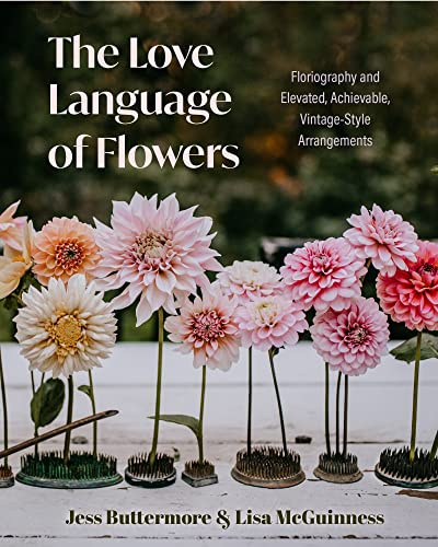 The Love Language of Flowers: Floriography and Elevated, Achievable, Vintage-Style Arrangements (Gardening Gifts, Bible for Flower Arrangement)