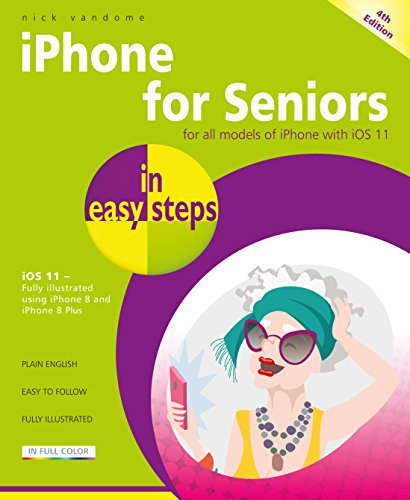 iPhone for Seniors in Easy Steps: iOS 11: Covers IOS 11