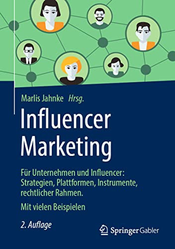 Influencer Marketing: Für Unternehmen und Influencer: Strategien, Erfolgsfaktoren, Instrumente, rechtlicher Rahmen. Mit vielen Beispielen