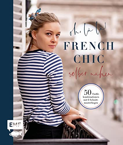 Oh, là là! French Chic selber nähen: Die Capsule Wardrobe mit 50 Outfitkombinationen im französischen Look. Mit 6 Schnittmusterbogen