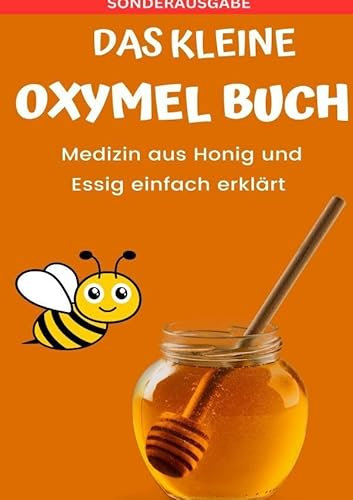 Das kleine Oxymel Buch - Medizin aus Honig und Essig leicht erklärt: SONDERAUSGABE