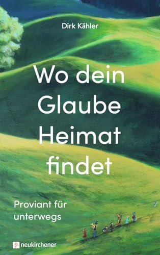 Wo dein Glaube Heimat findet: Proviant für unterwegs
