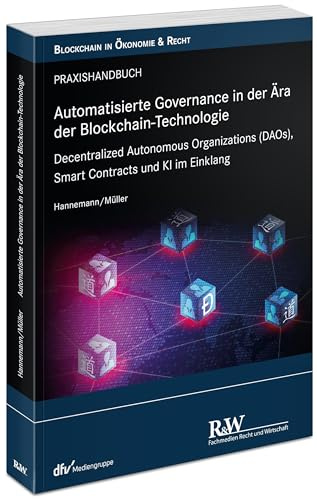 Automatisierte Governance in der Ära der Blockchain-Technologie: Decentralized Autonomous Organizations (DAOs), Smart Contracts und KI im Einklang (Blockchain in Ökonomie & Recht)