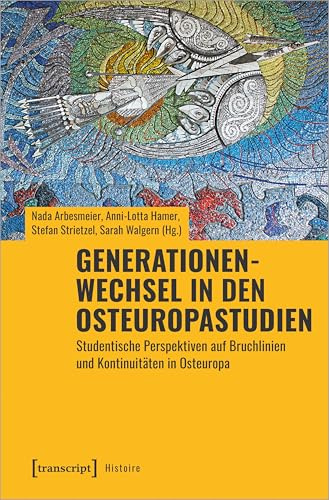 Generationenwechsel in den Osteuropastudien: Studentische Perspektiven auf Bruchlinien und Kontinuitäten in Osteuropa (Histoire)