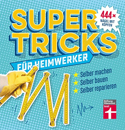 Supertricks für Heimwerker – 444 praktische Life Hacks– Renovieren, Bauen, Reparieren und Upcycling von Stiftung Warentest: 444 x Nägel mit Köpfen