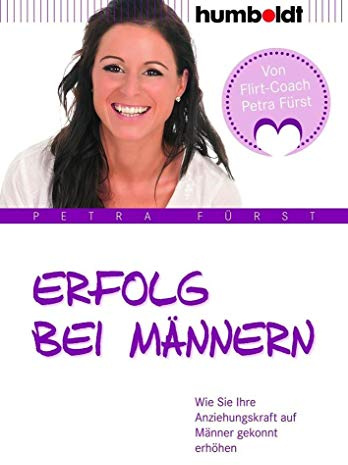 Erfolg bei Männern: Wie Sie Ihre Anziehungskraft auf Männer gekonnt erhöhen (humboldt - Psychologie & Lebensgestaltung)