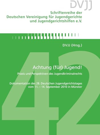 Achtung (für) Jugend! Praxis und Perspektiven des Jugendkriminalrechts: Dokumentation des 28. Deutschen Jugendgerichtstages vom 11. – 14. September ... Jugendgerichte und Jugendgerichtshilfen e.V.)
