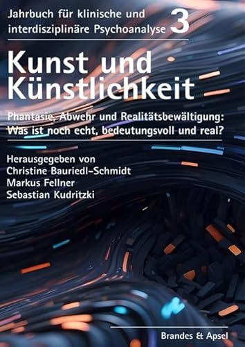 Kunst und Künstlichkeit: Phantasie, Abwehr und Realitätsbewältigung: Was ist noch echt, bedeutungsvoll und real? (Jahrbuch für klinische und interdisziplinäre Psychoanalyse)