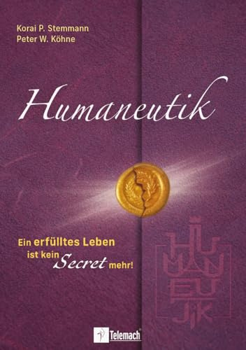Humaneutik - Ein erfülltes Leben ist kein Secret mehr!: Schritt für Schritt zum Architekten des eigenen Lebens werden