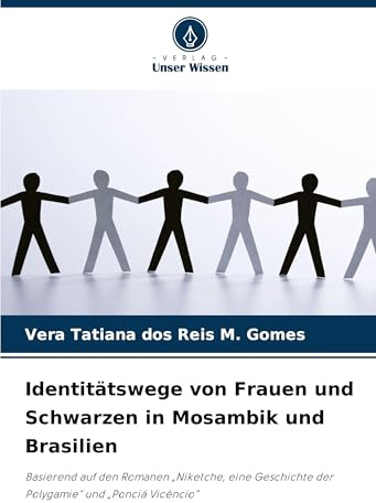 Identitätswege von Frauen und Schwarzen in Mosambik und Brasilien: Basierend auf den Romanen Niketche, eine Geschichte der Polygamie und Ponciá Vicêncio