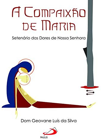 A Compaixão de Maria: Setenário das Dores de Nossa Senhora