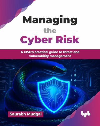 Managing the Cyber Risk: A CISO's practical guide to threat and vulnerability management (English Edition)