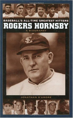 Rogers Hornsby: A Biography (Baseball's All-Time Greatest Hitters) by Jonathan D'Amore (2004-09-30)
