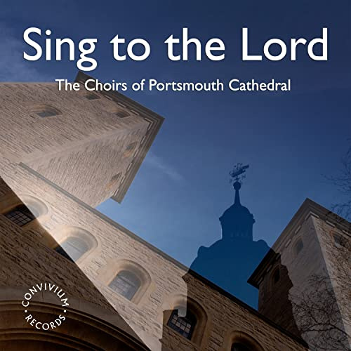 Sing To The Lord [Portsmouth Cathedral Choirs; David Price; Marcus Wibberley; Andrew Cleary] [Convivium Records: CR001]