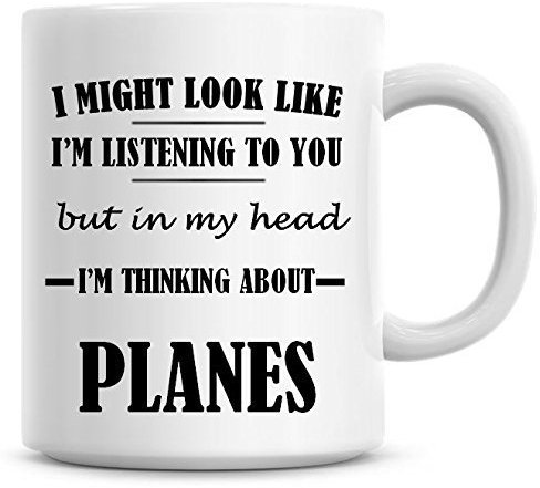 I Might Look Like I'm Listening to You But in My Head I'm Thinking About Planes Coffee Mug