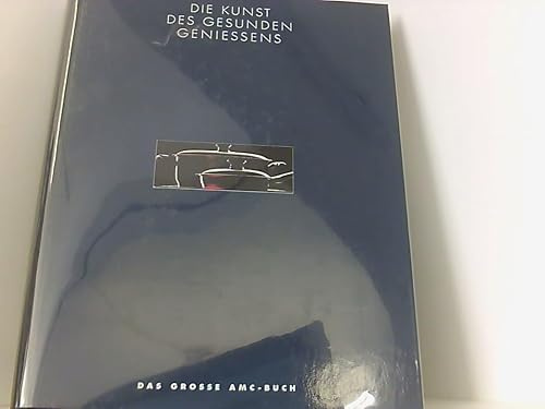 Die Kunst des gesunden Geniessens Das grosse AMC - Buch