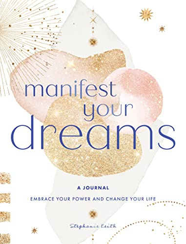 Manifest Your Dreams: A Journal: Embrace Your Power & Change your Life: 16 (Everyday Inspiration Journals)