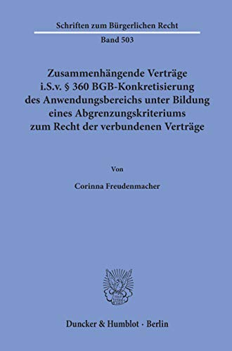 Zusammenhängende Verträge i.S.v. § 360 BGB-Konkretisierung des Anwendungsbereichs unter Bildung eines Abgrenzungskriteriums zum Recht der verbundenen ... (Schriften zum Bürgerlichen Recht, Band 503)