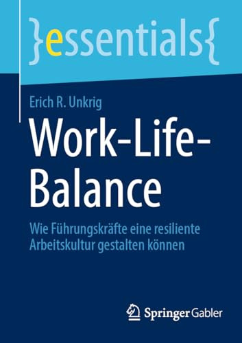 Work-Life-Balance: Wie Führungskräfte eine resiliente Arbeitskultur gestalten können (essentials)