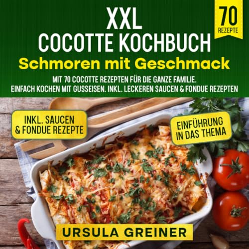 XXL Cocotte Kochbuch – Schmoren mit Geschmack: Mit 70 Cocotte Rezepten für die ganze Familie. Einfach kochen mit Gusseisen. Inkl. leckeren Saucen & ... Inkl. leckeren Saucen & Fondue Rezepten
