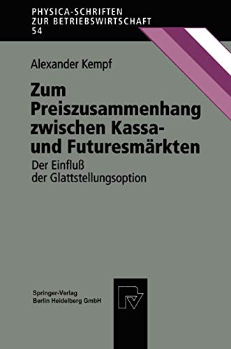 Zum Preiszusammenhang zwischen Kassa- und Futuresmärkten. Der Einfluß der Glattstellungsoption (Physica-Schriften zur Betriebswirtschaft Bd. 54) (Physica-Schriften zur Betriebswirtschaft, 54, Band 54)