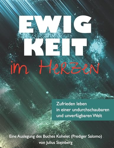 Ewigkeit im Herzen: Eine Auslegung des Buches Kohelet