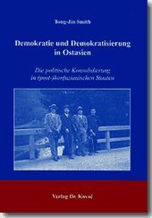 Demokratie und Demokratisierung in Ostasien: Die politische Konsolidierung in (post-)konfuzianischen Staaten (POLITICA: Schriftenreihe zur politischen Wissenschaft)