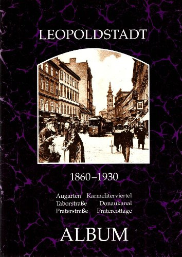 Leopoldstadt 1860-1930. Augarten - Karmelitenviertel - Taborstraße - Donaukanal - Praterstraße - Pratercottage