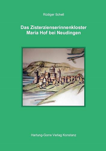 Das Zisterzienserinnenkloster Maria Hof bei Neudingen