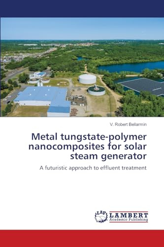 Metal tungstate-polymer nanocomposites for solar steam generator: A futuristic approach to effluent treatment