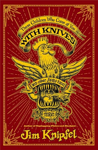 These Children Who Come at You with Knives, and Other Fairy Tales: Stories