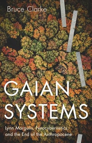 Gaian Systems: Lynn Margulis, Neocybernetics, and the End of the Anthropocene (Posthumanities)