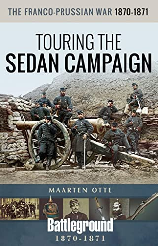 The Franco-Prussian War, 1870-1871: Touring the Sedan Campaign (Battleground Books: Pre WWI)