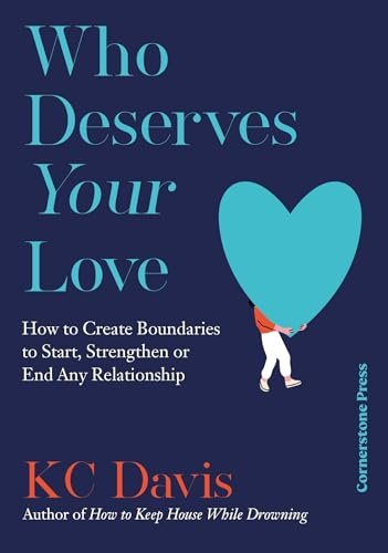 Who Deserves Your Love: How to Create Boundaries to Start, Strengthen or End Any Relationship