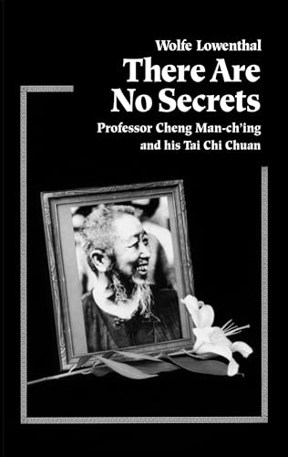 There are No Secrets: Professor Cheng Man-ching and His T'ai Chi Ch'uan