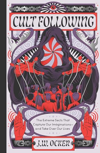 Cult Following: The Extreme Sects That Capture Our Imaginations―and Take Over Our Lives
