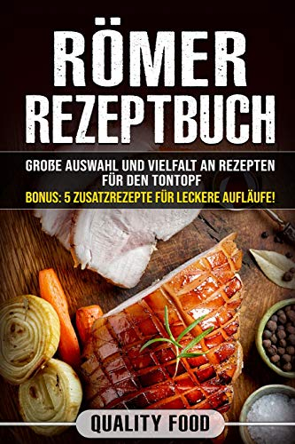 Römer Rezeptbuch: Viele Rezepte für Ofengerichte, Braten, Schmorbraten, Fisch u.v.m. Für Tontopf oder Tajine geeignet. Bonus: 5 Zusatzrezepte für leckere Aufläufe.