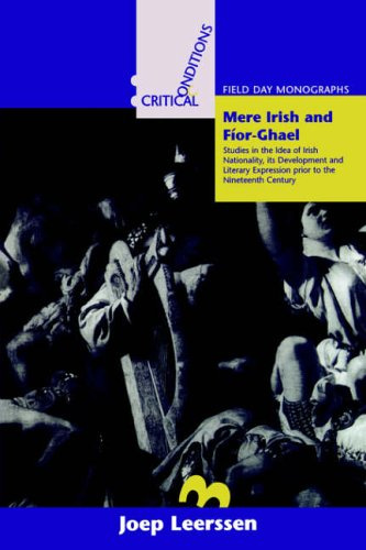Mere Irish and Fior-Ghael: Studies in the Idea of Irish Nationality, Its Development and Lite...: Studies in the Idea of Irish Nationality, Its ... (Critical conditions - field day monographs)