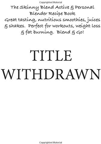 The Skinny Blend Active & Personal Blender Recipe Book: Great tasting, nutritious smoothies, juices & shakes. Perfect for workouts, weight loss & fat burning. Blend & Go!