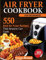 Air Fryer Cookbook for Beginners: 550 Best Air Fryer Recipes That Anyone Can Cook