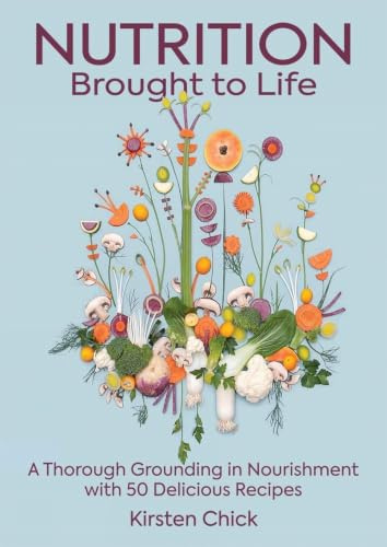 Nutrition Brought to Life: A Thorough Grounding in Nourishment with 50 Delicious Recipes