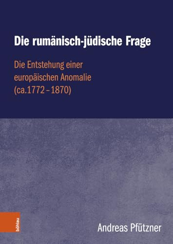 Die rumänisch-jüdische Frage: Die Entstehung einer europäischen Anomalie (ca. 1772–1870)